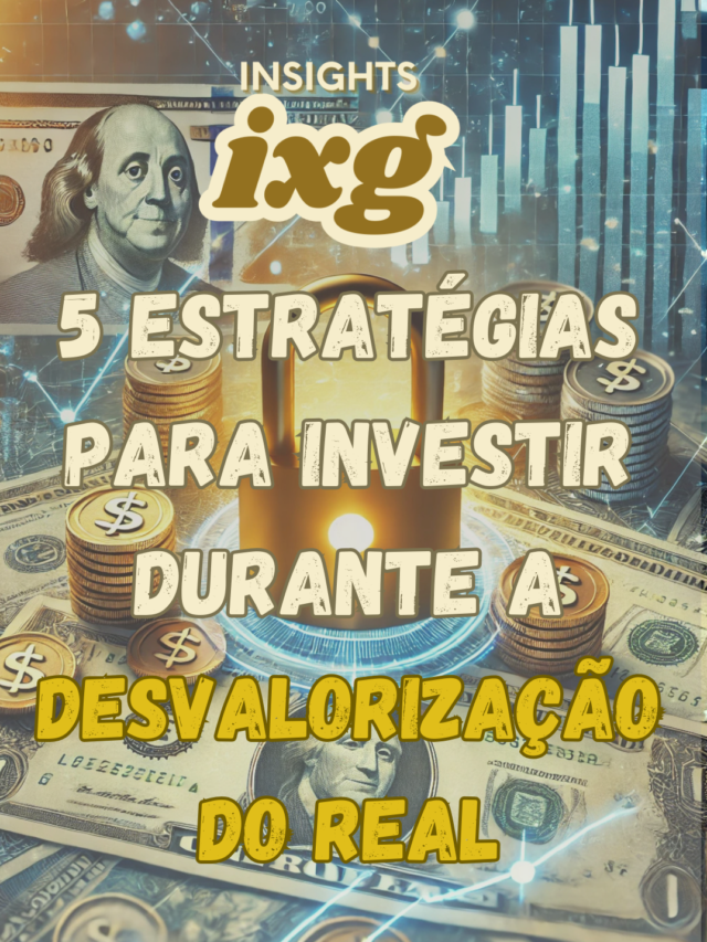 5 Estratégias para Investir Durante a Desvalorização do Real